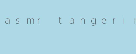 asmr tangerin